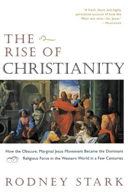 The Rise of Christianity: How the Obscure, Marginal Jesus Movement Became the Dominant Religious Force in the Western World in a Few Centuries