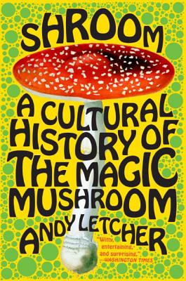 Shroom: A Cultural History of the Magic Mushroom