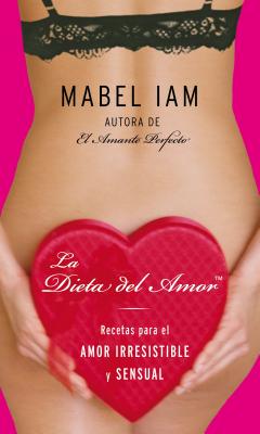 La Dieta del Amor: Recetas Para El Amor Irresistible Y Sensuall