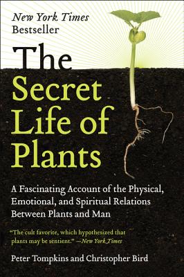 The Secret Life of Plants: A Fascinating Account of the Physical, Emotional, and Spiritual Relations Between Plants and Man