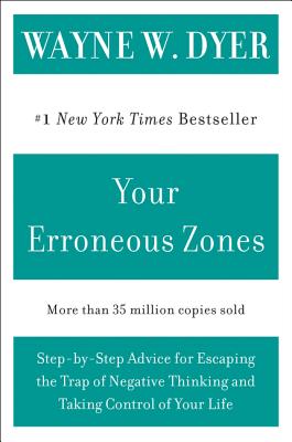 Your Erroneous Zones: Step-By-Step Advice for Escaping the Trap of Negative Thinking and Taking Control of Your Life