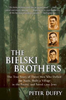 The Bielski Brothers: The True Story of Three Men Who Defied the Nazis, Built a Village in the Forest, and Saved 1,200 Jews