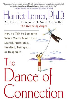 The Dance of Connection: How to Talk to Someone When You're Mad, Hurt, Scared, Frustrated, Insulted, Betrayed, or Desperate