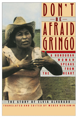 Don't Be Afraid, Gringo: A Honduran Woman Speaks from the Heart: The Story of Elvia Alvarado