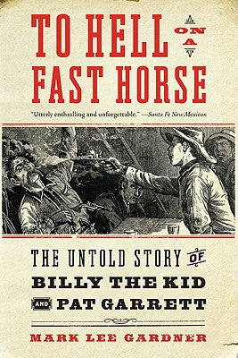 To Hell on a Fast Horse: The Untold Story of Billy the Kid and Pat Garrett