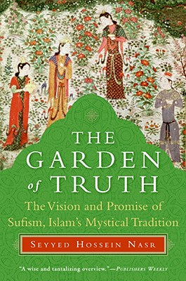 The Garden of Truth: The Vision and Promise of Sufism, Islam's Mystical Tradition