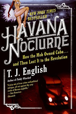 Havana Nocturne: How the Mob Owned Cuba...and Then Lost It to the Revolution