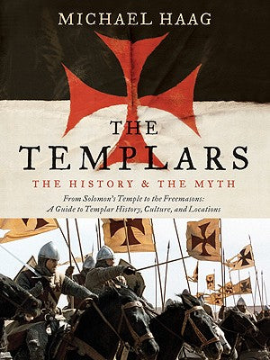 The Templars: The History and the Myth: From Solomon's Temple to the Freemasons