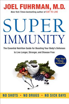 Super Immunity: The Essential Nutrition Guide for Boosting Your Body's Defenses to Live Longer, Stronger, and Disease Free