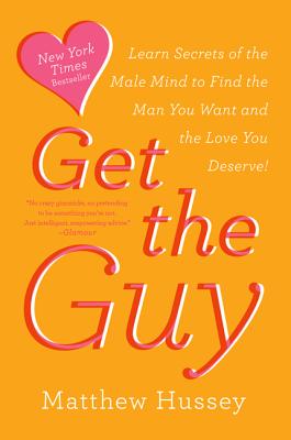 Get the Guy: Learn Secrets of the Male Mind to Find the Man You Want and the Love You Deserve