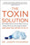 The Toxin Solution: How Hidden Poisons in the Air, Water, Food, and Products We Use Are Destroying Our Health--And What We Can Do to Fix I