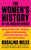 The Women's History of the Modern World: How Radicals, Rebels, and Everywomen Revolutionized the Last 200 Years