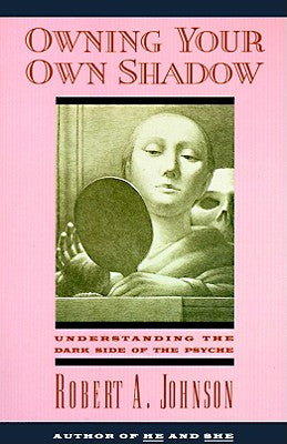 Owning Your Own Shadow: Understanding the Dark Side of the Psyche