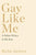 Gay Like Me: A Father Writes to His Son