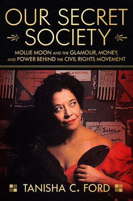 Our Secret Society: Mollie Moon and the Glamour, Money, and Power Behind the Civil Rights Movement