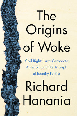 The Origins of Woke: Civil Rights Law, Corporate America, and the Triumph of Identity Politics