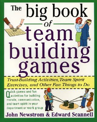 The Big Book of Team Building Games: Trust-Building Activities, Team Spirit Exercises, and Other Fun Things to Do