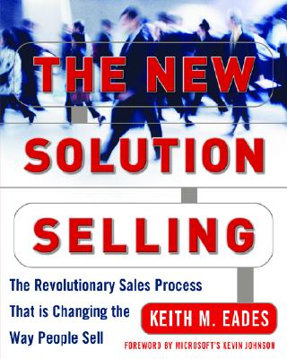 The New Solution Selling: The Revolutionary Sales Process That Is Changing the Way People Sell