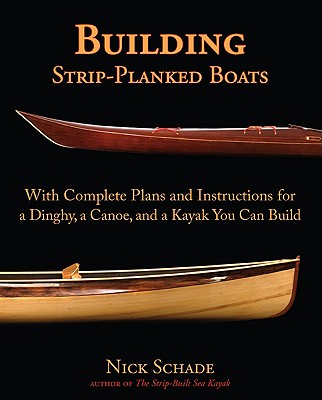 Building Strip-Planked Boats: With Complete Plans and Instructions for a Dinghy, a Canoe, and a Kayak You Can Build