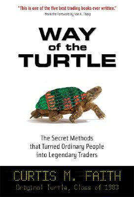 Way of the Turtle: The Secret Methods That Turned Ordinary People Into Legendary Traders: The Secret Methods That Turned Ordinary People Into Legendar