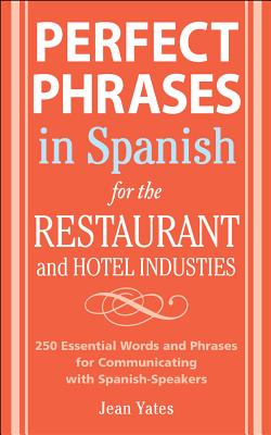 Perfect Phrases in Spanish for the Hotel and Restaurant Industries: 500 + Essential Words and Phrases for Communicating with Spanish-Speakers