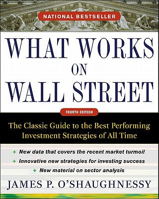 What Works on Wall Street: The Classic Guide to the Best-Performing Investment Strategies of All Time