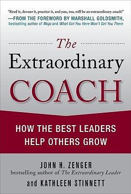 The Extraordinary Coach: How the Best Leaders Help Others Grow