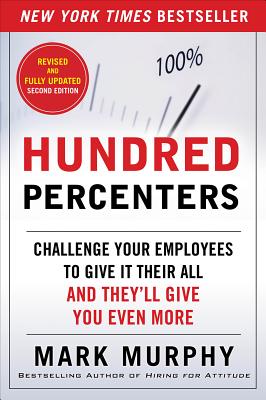 Hundred Percenters: Challenge Your Employees to Give It Their All, and They'll Give You Even More