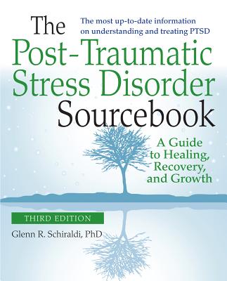 The Post-Traumatic Stress Disorder Sourcebook, Revised and Expanded Second Edition: A Guide to Healing, Recovery, and Growth