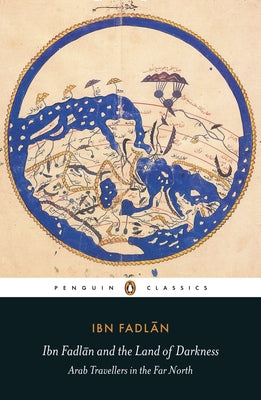 Ibn Fadlan and the Land of Darkness: Arab Travellers in the Far North