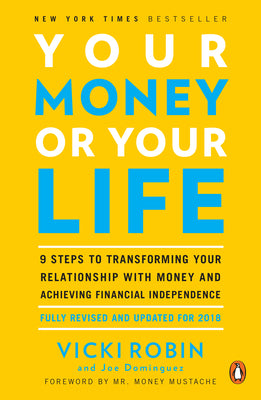 Your Money or Your Life: 9 Steps to Transforming Your Relationship with Money and Achieving Financial Independence: Fully Revised and Updated f