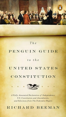 The Penguin Guide to the United States Constitution: A Fully Annotated Declaration of Independence, U.S. Constitution and Amendments, and Selections f