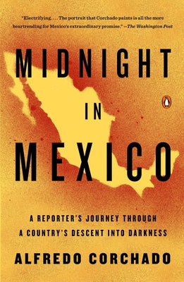 Midnight in Mexico: A Reporter's Journey Through a Country's Descent into Darkness