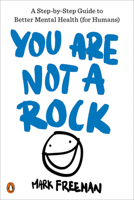 You Are Not a Rock: A Step-By-Step Guide to Better Mental Health (for Humans)