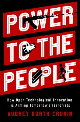 Power to the People: How Open Technological Innovation Is Arming Tomorrow's Terrorists