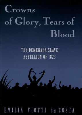 Crowns of Glory, Tears of Blood: The Demerara Slave Rebellion of 1823