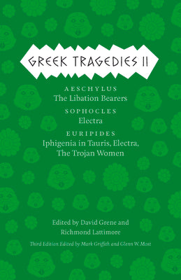 Greek Tragedies 2: Aeschylus: The Libation Bearers; Sophocles: Electra; Euripides: Iphigenia Among the Taurians, Electra, the Trojan Wome