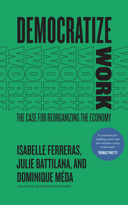 Democratize Work: The Case for Reorganizing the Economy