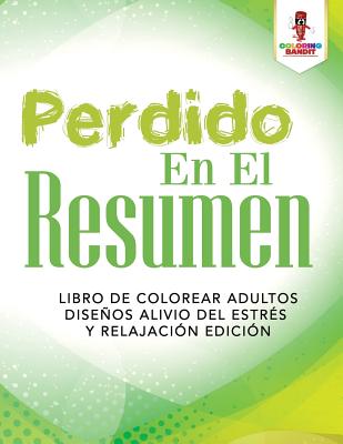 Perdido En El Resumen: Libro De Colorear Adultos Diseños Alivio Del Estrés Y Relajación Edición