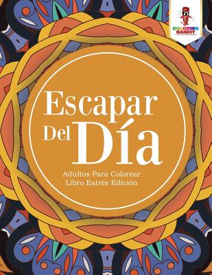 Escapar Del Día: Adultos Para Colorear Libro Estrés Edición