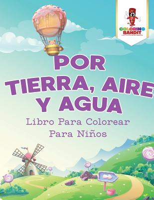 Por Tierra, Aire Y Agua: Libro Para Colorear Para Niños