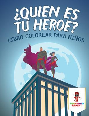 ¿Quién Es Tu Héroe?: Libro Colorear Para Niños