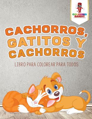 Cachorros, Gatitos Y Cachorros: Libro Para Colorear Para Todos