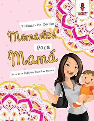 Teniendo En Cuenta Momentos Para Mamá: Libro Para Colorear Para Las Mamás