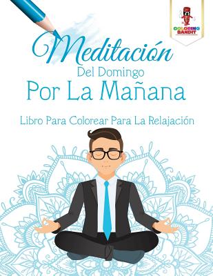 Meditación Del Domingo Por La Mañana: Libro Para Colorear Para La Relajación