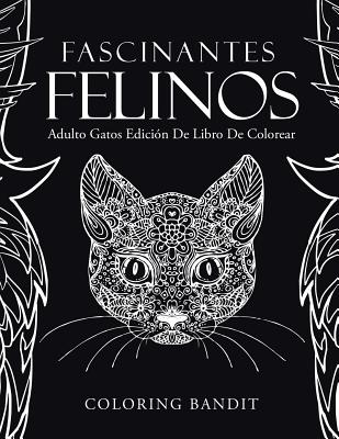 Fascinantes Felinos: Adulto Gatos Edición De Libro De Colorear