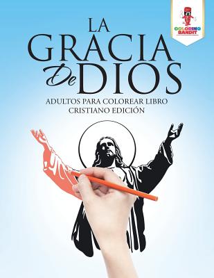 La Gracia De Dios: Adultos Para Colorear Libro Cristiano Edición