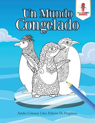 Un Mundo Congelado: Adulto Colorear Libro Edición De Pingüinos