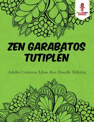 Zen Garabatos Tutiplén: Adulto Colorear Libro Zen Doodle Edición