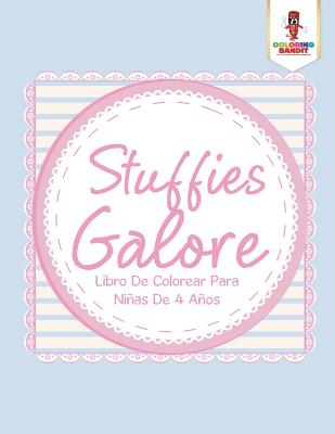 Stuffies Galore: Libro De Colorear Para Niñas De 4 Años